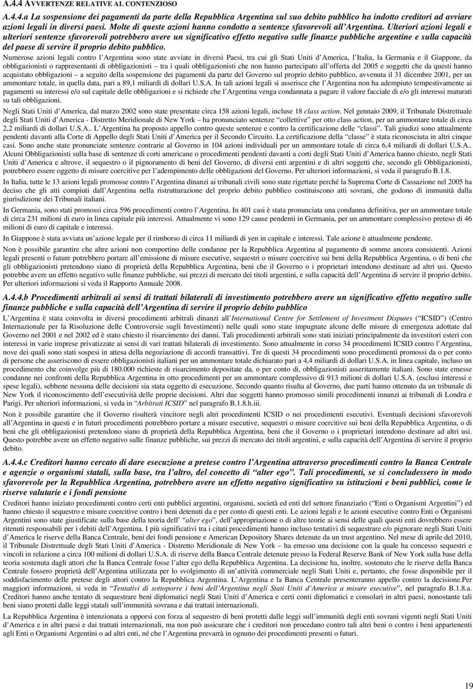 Ulteriori azioni legali e ulteriori sentenze sfavorevoli potrebbero avere un significativo effetto negativo sulle finanze pubbliche argentine e sulla capacità del paese di servire il proprio debito