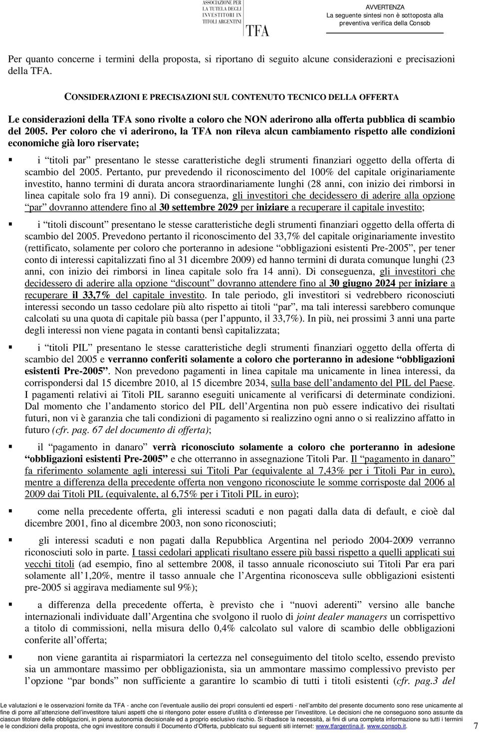 Per coloro che vi aderirono, la TFA non rileva alcun cambiamento rispetto alle condizioni economiche già loro riservate; i titoli par presentano le stesse caratteristiche degli strumenti finanziari