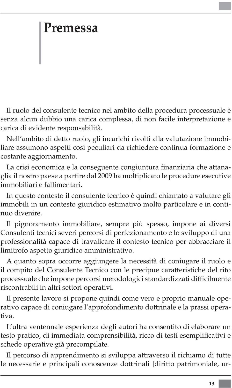 Nell ambito di detto ruolo, gli incarichi rivolti alla valutazione immobiliare assumono aspetti così peculiari da richiedere continua formazione e costante aggiornamento.