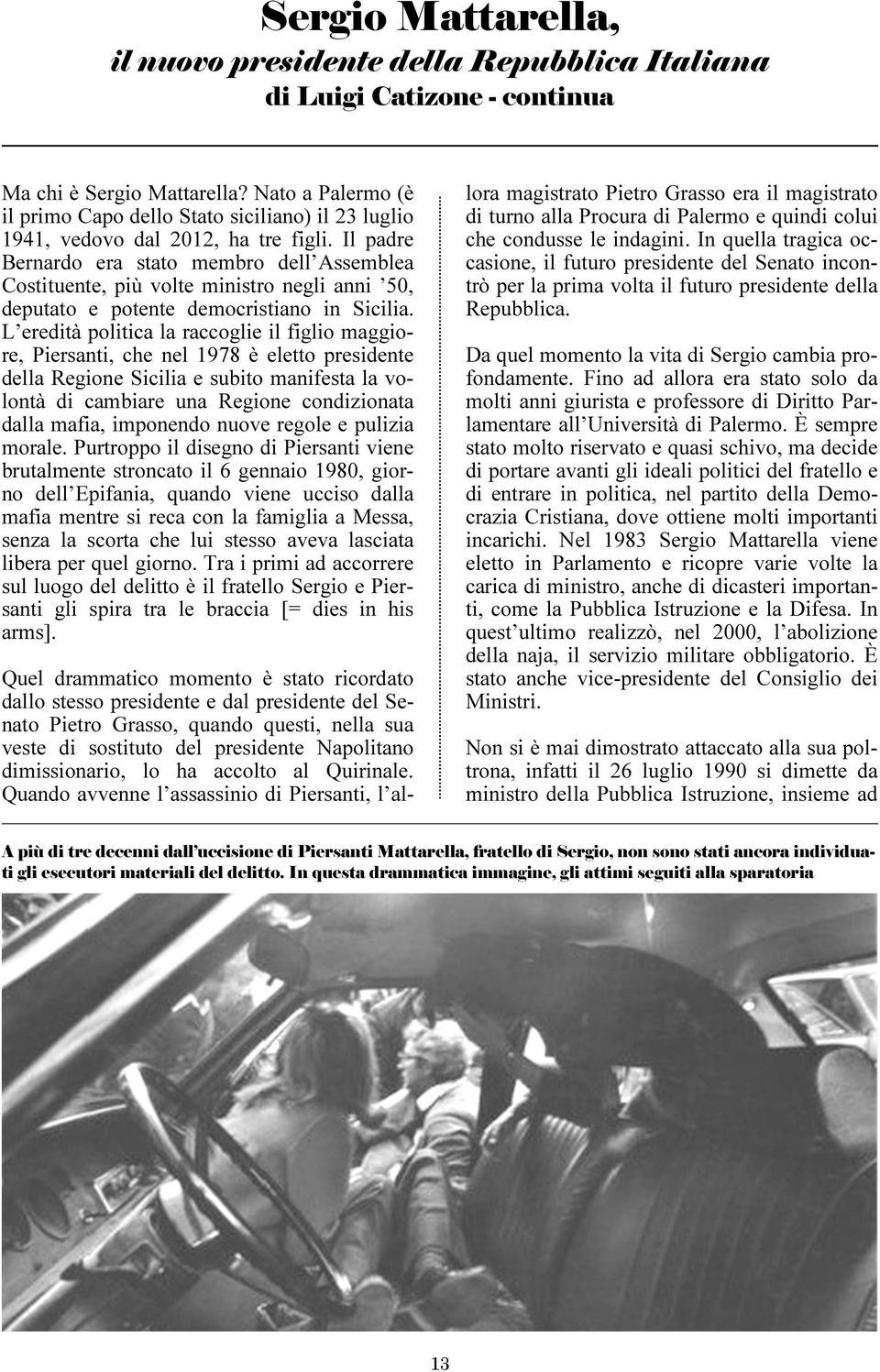 Il padre Bernardo era stato membro dell Assemblea Costituente, più volte ministro negli anni 50, deputato e potente democristiano in Sicilia.