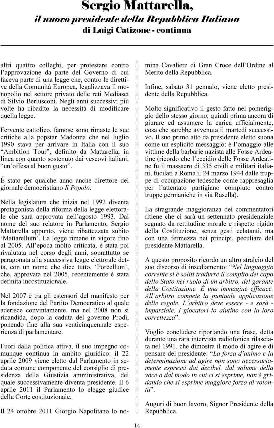 Negli anni successivi più volte ha ribadito la necessità di modificare quella legge.