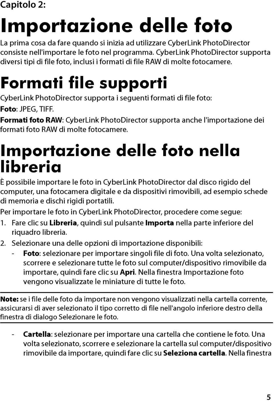 Formati file supporti CyberLink PhotoDirector supporta i seguenti formati di file foto: Foto: JPEG, TIFF.