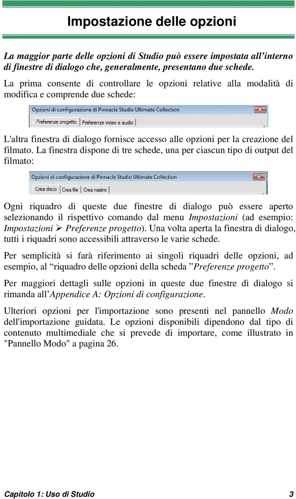 La finestra dispone di tre schede, una per ciascun tipo di output del filmato: Ogni riquadro di queste due finestre di dialogo può essere aperto selezionando il rispettivo comando dal menu