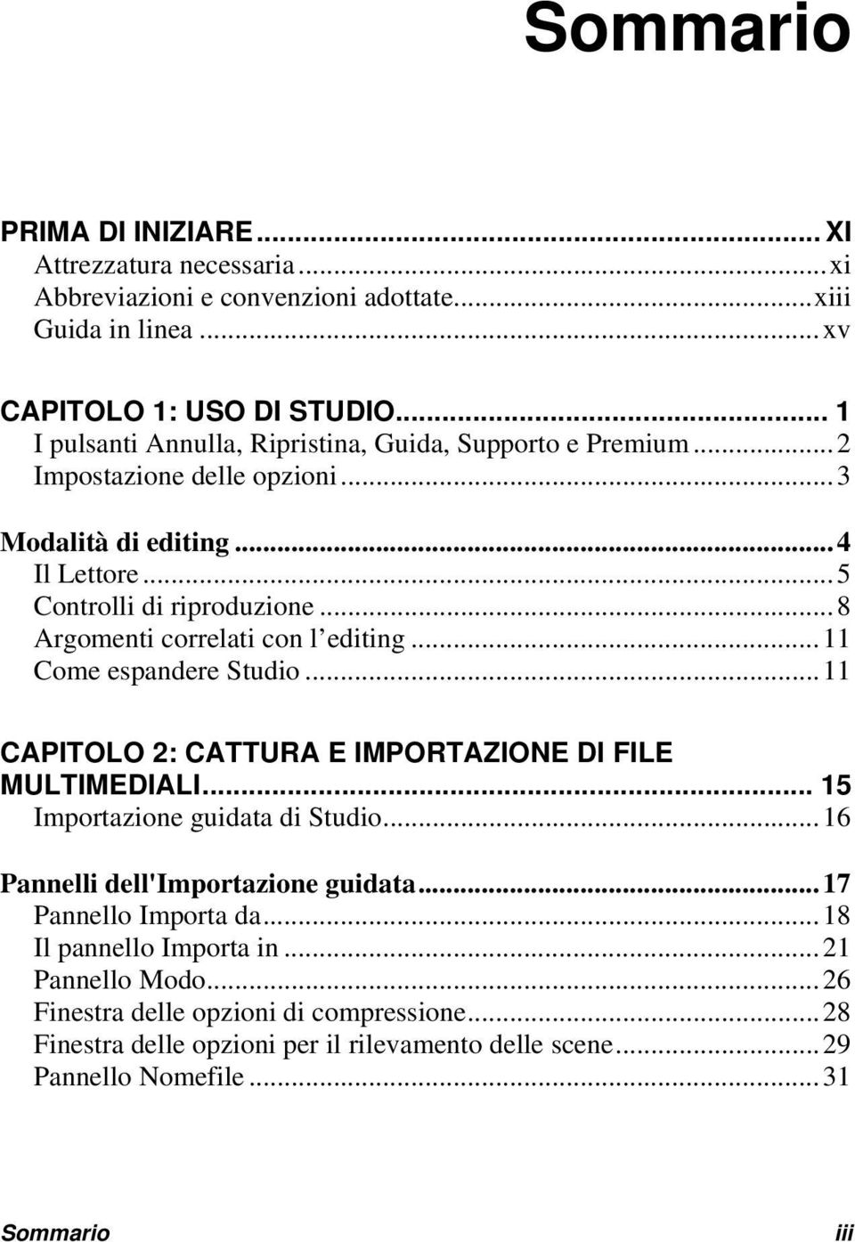 ..8 Argomenti correlati con l editing...11 Come espandere Studio...11 CAPITOLO 2: CATTURA E IMPORTAZIONE DI FILE MULTIMEDIALI... 15 Importazione guidata di Studio.