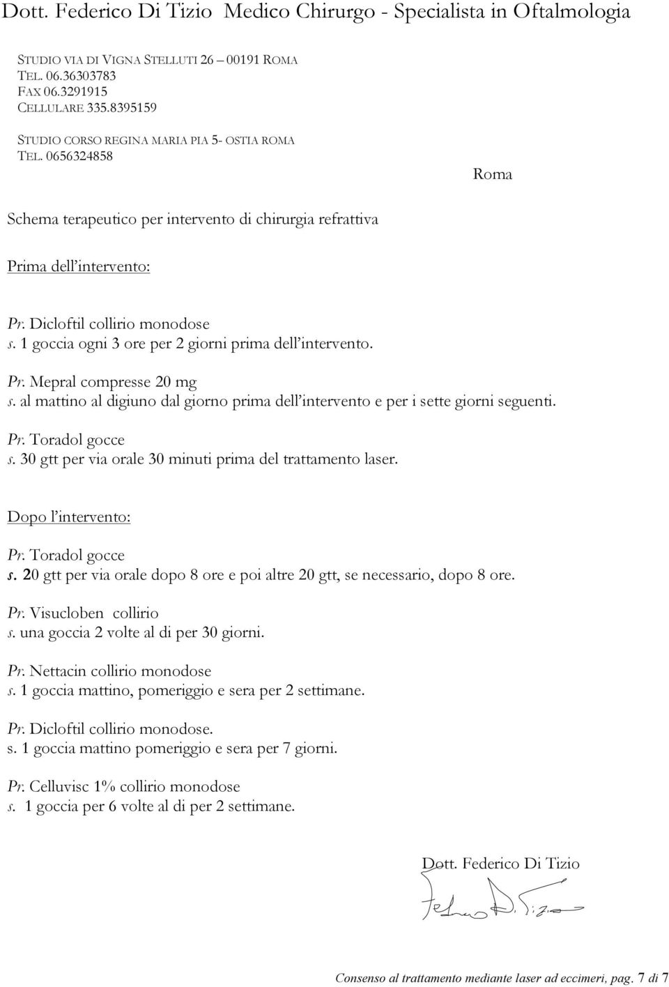 1 goccia ogni 3 ore per 2 giorni prima dell intervento. Pr. Mepral compresse 20 mg s. al mattino al digiuno dal giorno prima dell intervento e per i sette giorni seguenti. Pr. Toradol gocce s.