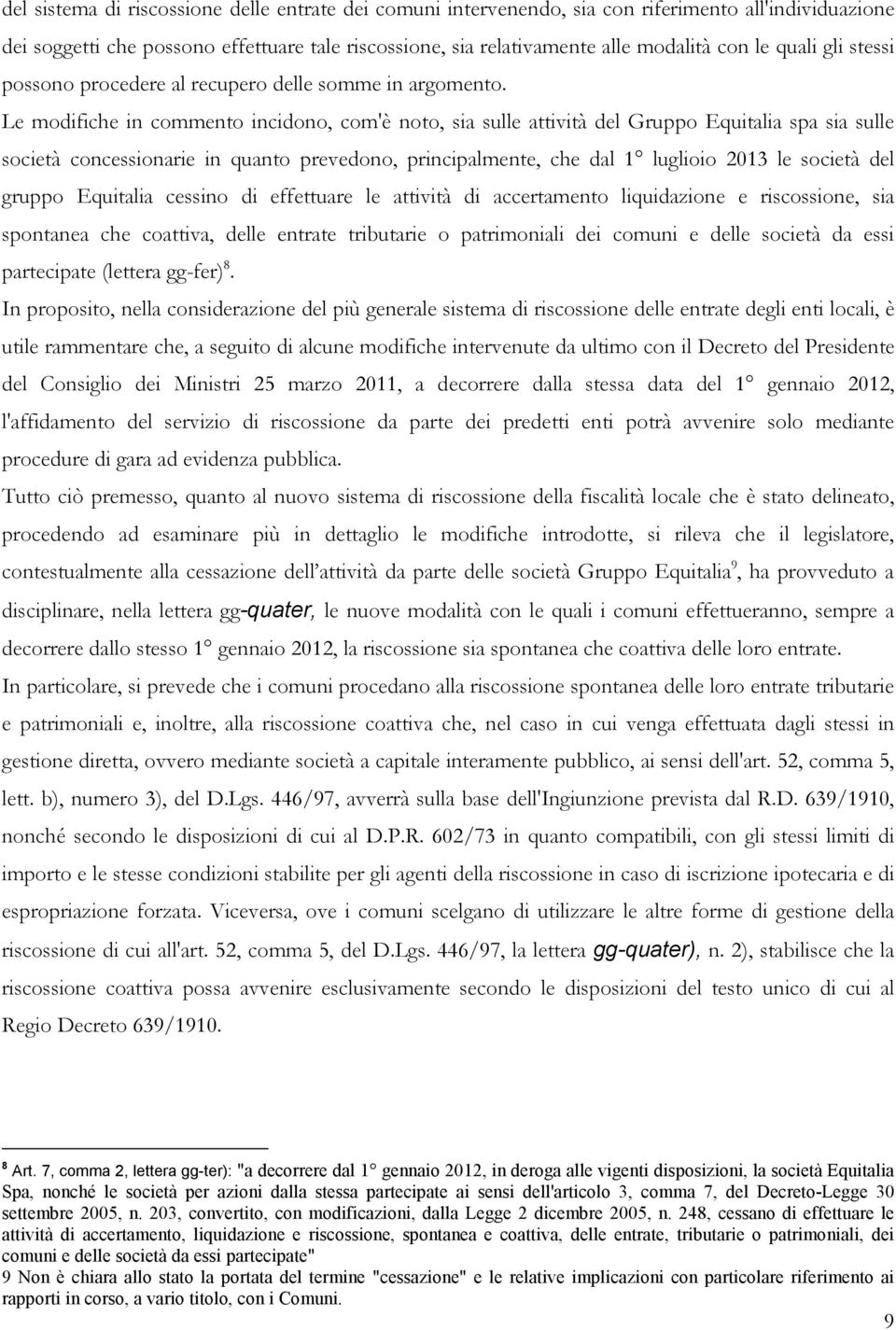 Le modifiche in commento incidono, com'è noto, sia sulle attività del Gruppo Equitalia spa sia sulle società concessionarie in quanto prevedono, principalmente, che dal 1 luglioio 2013 le società del