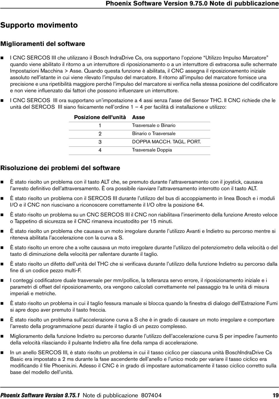 abilitato il ritorno a un interruttore di riposizionamento o a un interruttore di extracorsa sulle schermate Impostazioni Macchina > Asse.