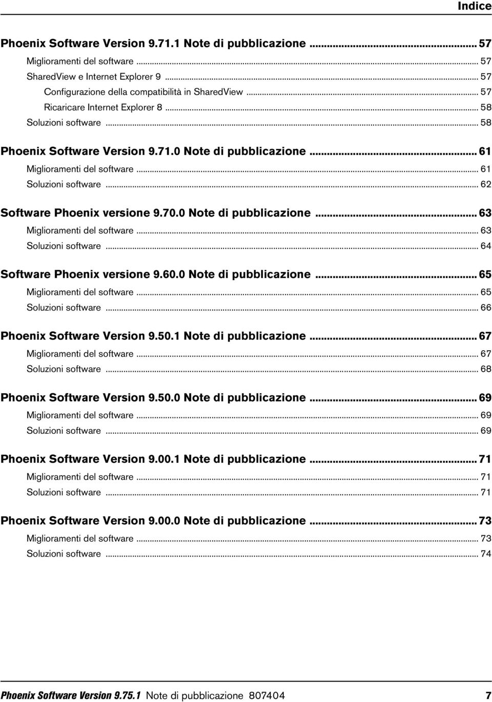 .. 62 Software Phoenix versione 9.70.0 Note di pubblicazione... 63 Miglioramenti del software... 63 Soluzioni software... 64 Software Phoenix versione 9.60.0 Note di pubblicazione... 65 Miglioramenti del software.