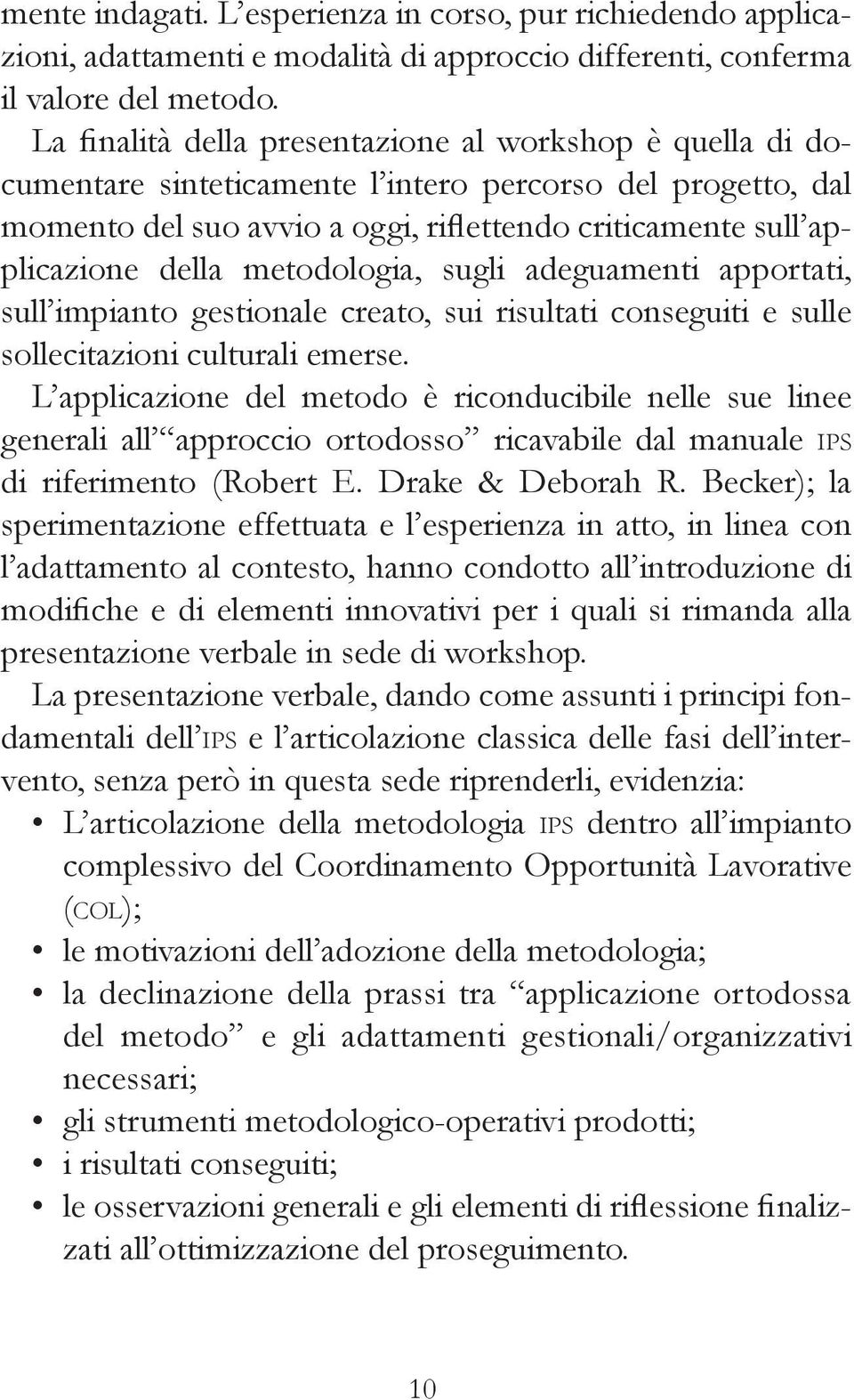 metodologia, sugli adeguamenti apportati, sull impianto gestionale creato, sui risultati conseguiti e sulle sollecitazioni culturali emerse.