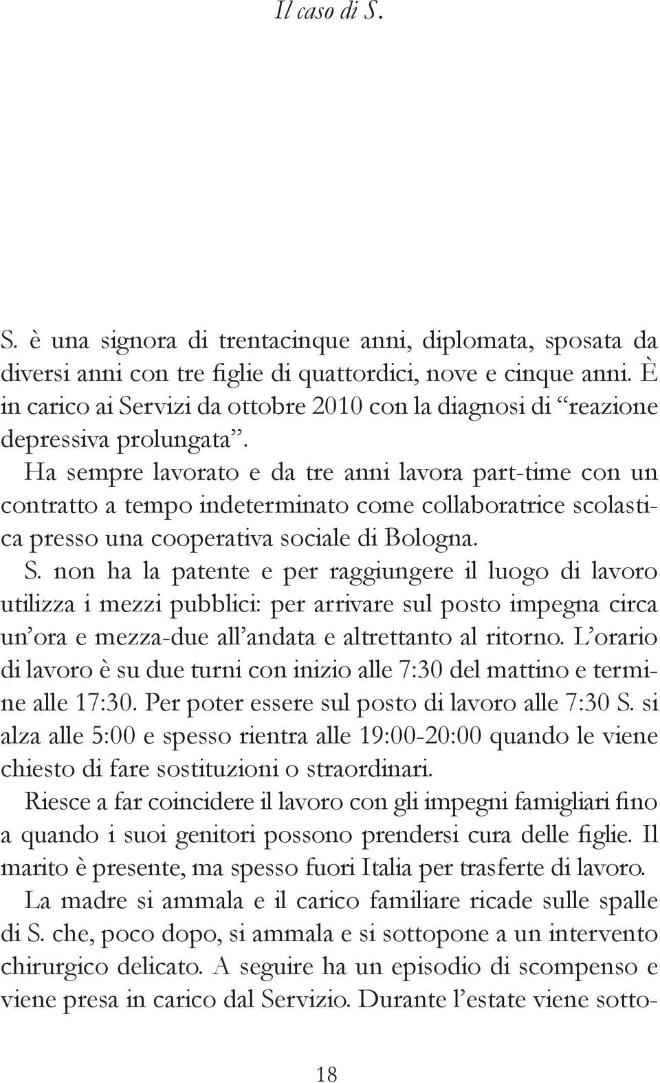 Ha sempre lavorato e da tre anni lavora part-time con un contratto a tempo indeterminato come collaboratrice scolastica presso una cooperativa sociale di Bologna. S.