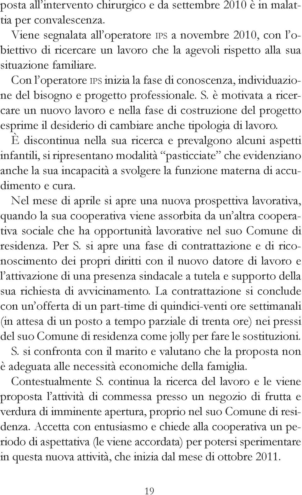 Con l operatore ips inizia la fase di conoscenza, individuazione del bisogno e progetto professionale. S.