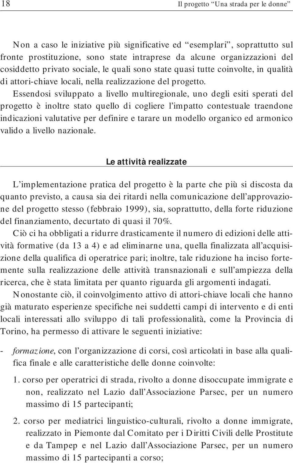 Essendosi sviluppato a livello multiregionale, uno degli esiti sperati del progetto è inoltre stato quello di cogliere l impatto contestuale traendone indicazioni valutative per definire e tarare un