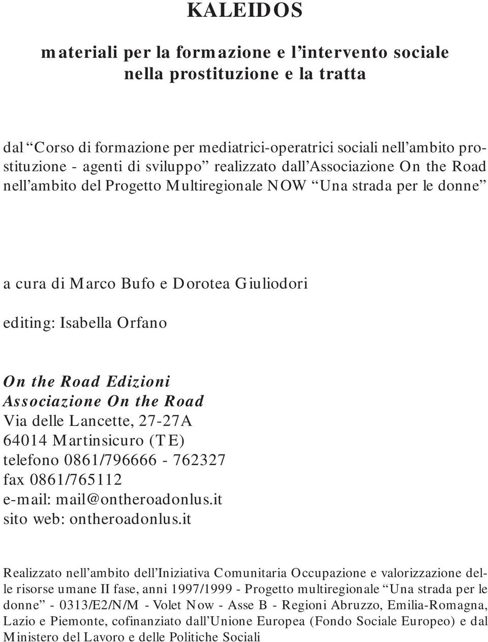 Associazione On the Road Via delle Lancette, 27-27A 64014 Martinsicuro (TE) telefono 0861/796666-762327 fax 0861/765112 e-mail: mail@ontheroadonlus.it sito web: ontheroadonlus.