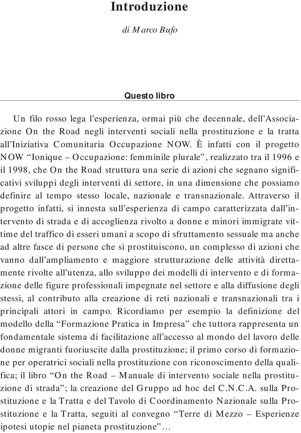 È infatti con il progetto NOW Ionique Occupazione: femminile plurale, realizzato tra il 1996 e il 1998, che On the Road struttura una serie di azioni che segnano significativi sviluppi degli