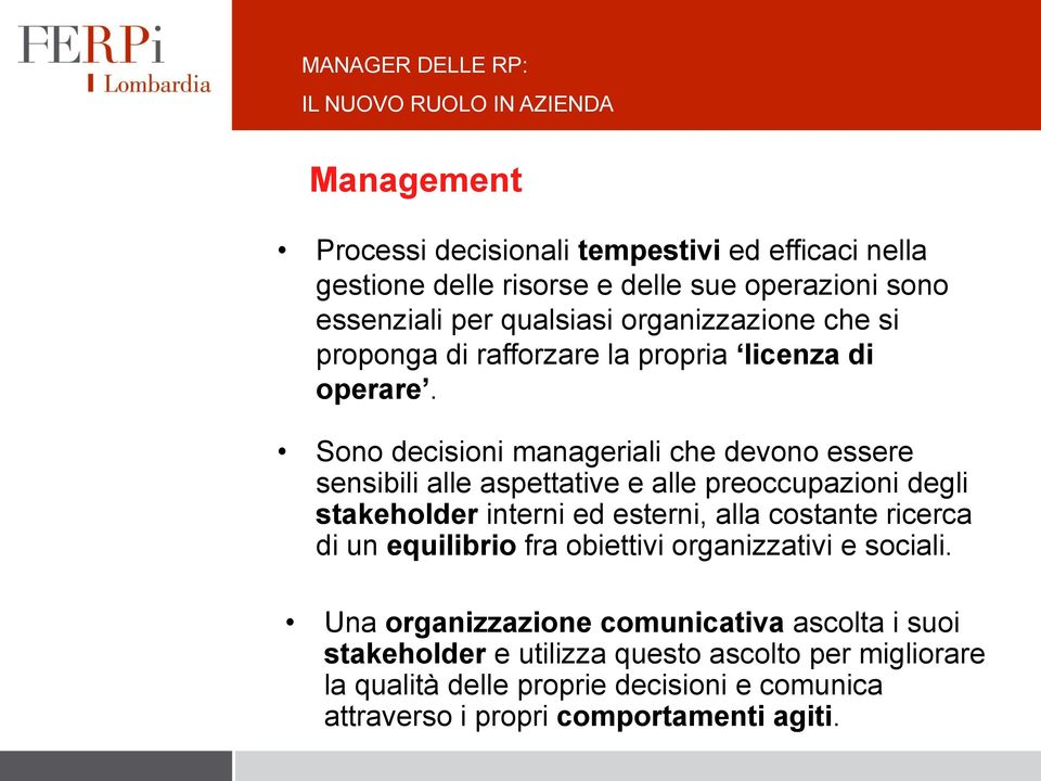 Sono decisioni manageriali che devono essere sensibili alle aspettative e alle preoccupazioni degli stakeholder interni ed esterni, alla costante