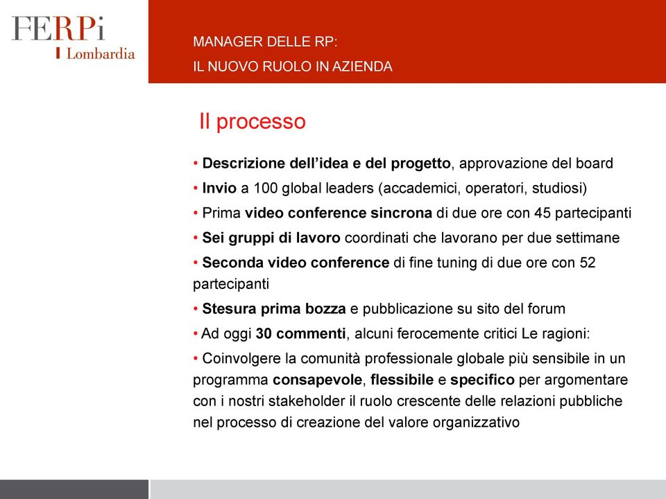 bozza e pubblicazione su sito del forum Ad oggi 30 commenti, alcuni ferocemente critici Le ragioni: Coinvolgere la comunità professionale globale più sensibile in un