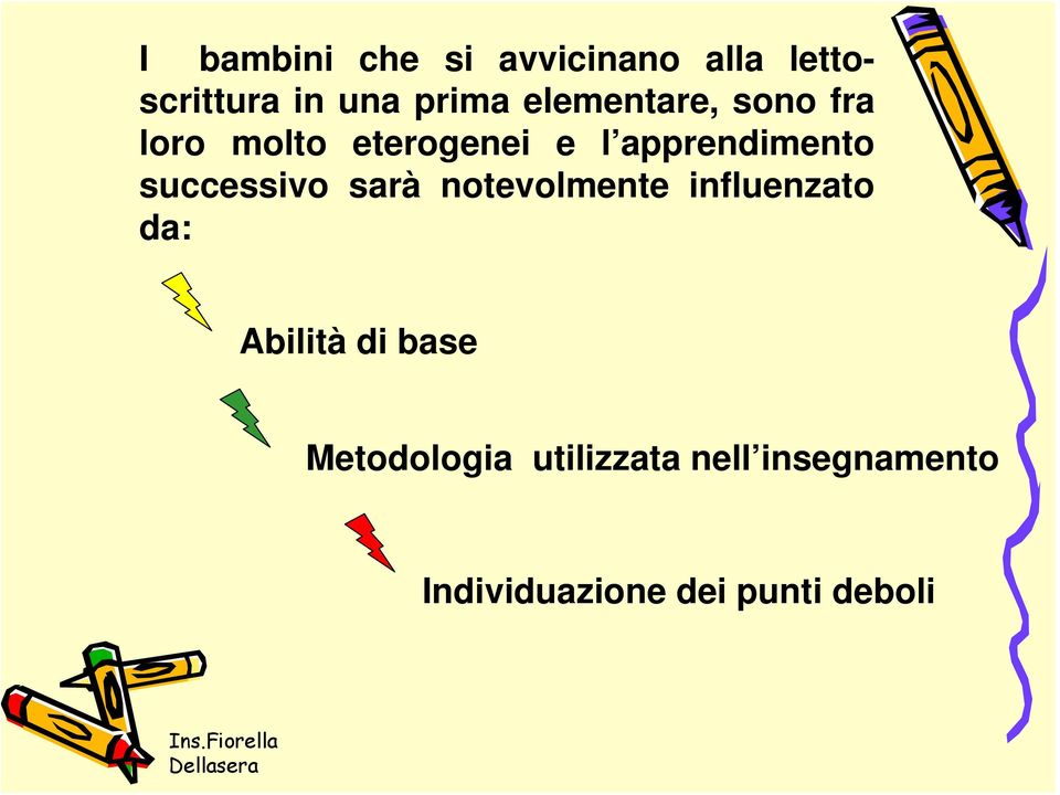 successivo sarà notevolmente influenzato da: Abilità di base