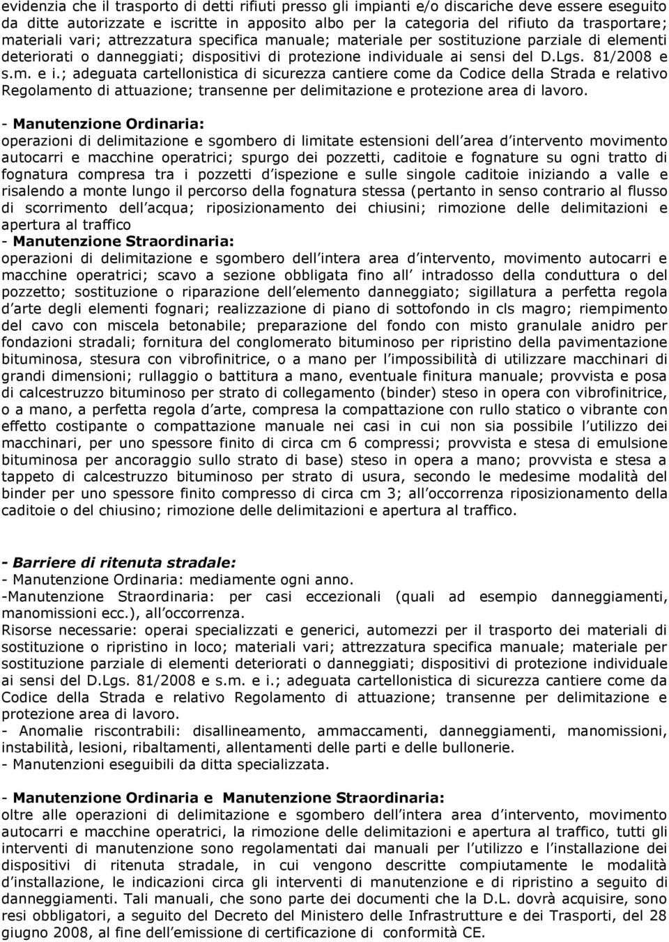 ; adeguata cartellonistica di sicurezza cantiere come da Codice della Strada e relativo Regolamento di attuazione; transenne per delimitazione e protezione area di lavoro.