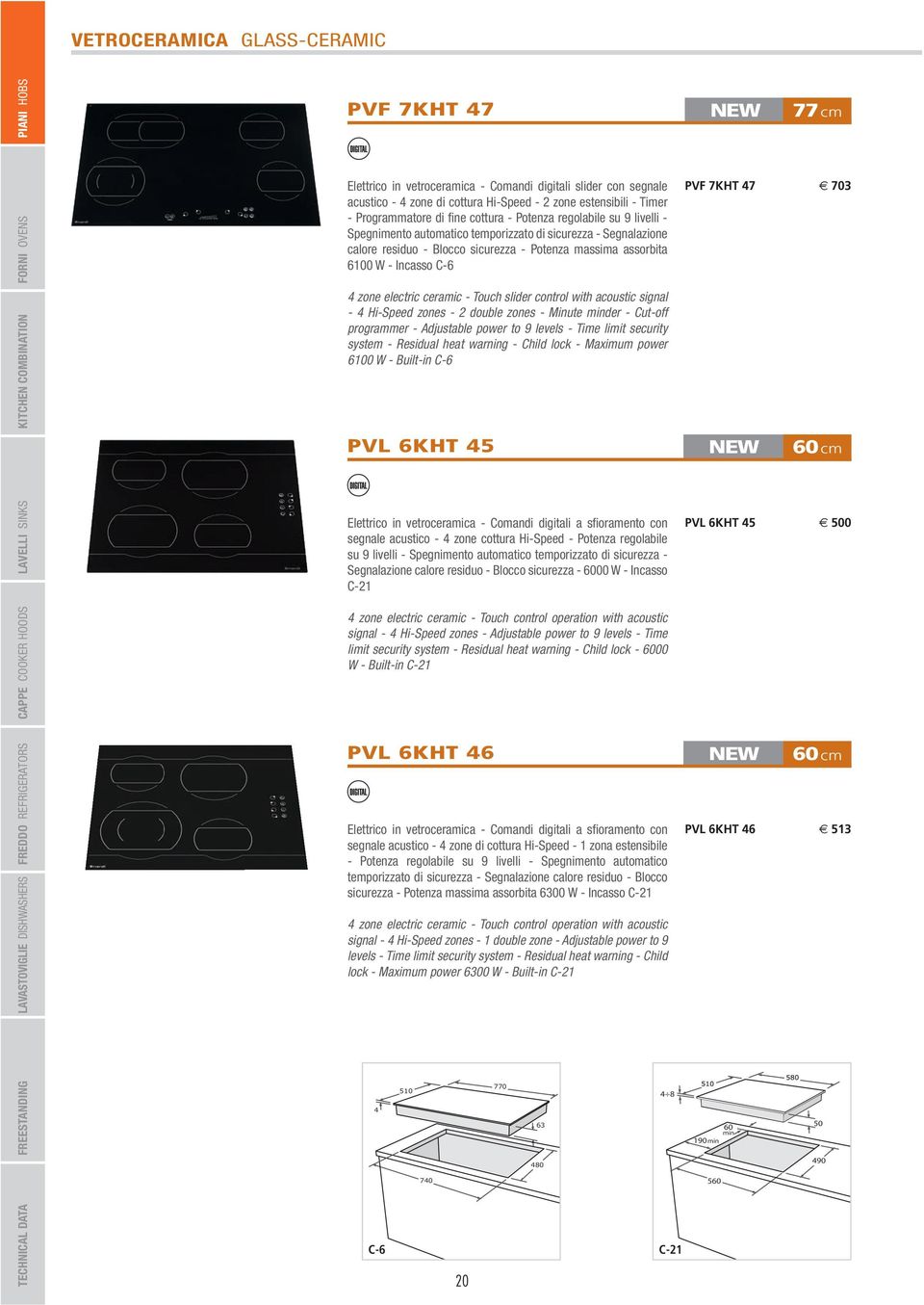 sicurezza - Segnalazione calore residuo - Blocco sicurezza - Potenza massima assorbita 6100 W - Incasso C-6 4 zone electric ceramic - Touch slider control with acoustic signal - 4 Hi-Speed zones - 2