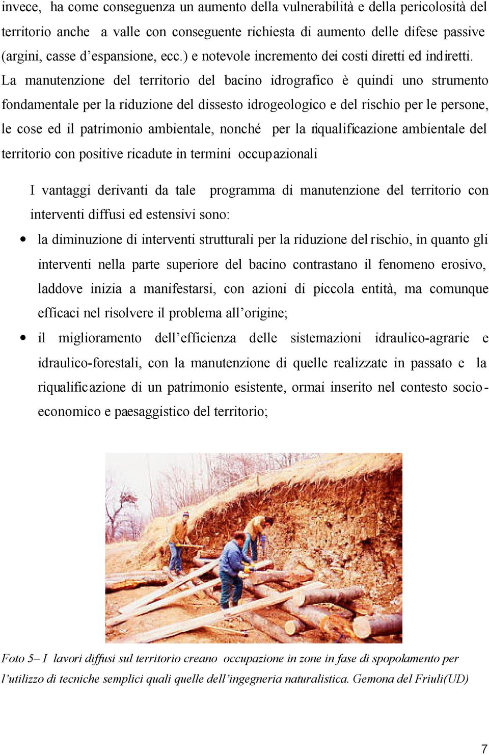 La manutenzione del territorio del bacino idrografico è quindi uno strumento fondamentale per la riduzione del dissesto idrogeologico e del rischio per le persone, le cose ed il patrimonio