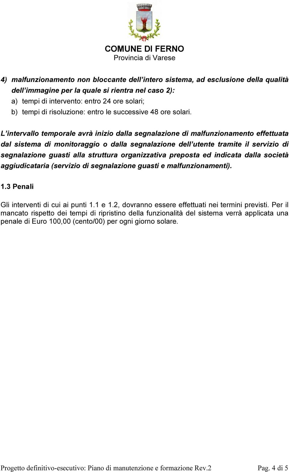 aggiudicataria (servizio di segnalazione guasti e malfunzionamenti). 1.3 Penali Gli interventi di cui ai punti 1.1 e 1.2, dovranno essere effettuati nei termini previsti.