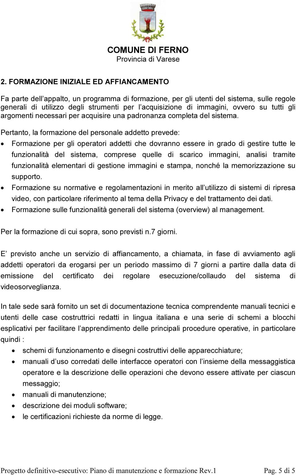 Pertanto, la formazione del personale addetto prevede: Formazione per gli operatori addetti che dovranno essere in grado di gestire tutte le funzionalità del sistema, comprese quelle di scarico