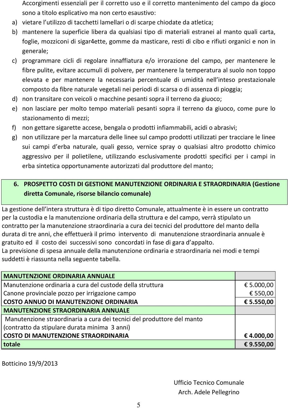 organici e non in generale; c) programmare cicli di regolare innaffiatura e/o irrorazione del campo, per mantenere le fibre pulite, evitare accumuli di polvere, per mantenere la temperatura al suolo