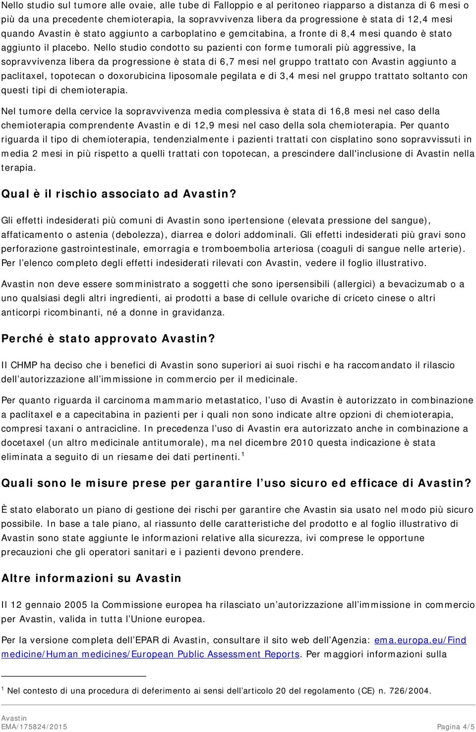 Nello studio condotto su pazienti con forme tumorali più aggressive, la sopravvivenza libera da progressione è stata di 6,7 mesi nel gruppo trattato con aggiunto a paclitaxel, topotecan o