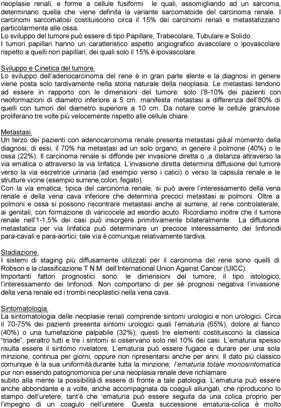 I tumori papillari hanno un caratteristico aspetto angiografico avascolare o ipovascolare rispetto a quelli non papillari, dei quali solo il 15% è ipovascolare. Sviluppo e Cinetica del tumore.