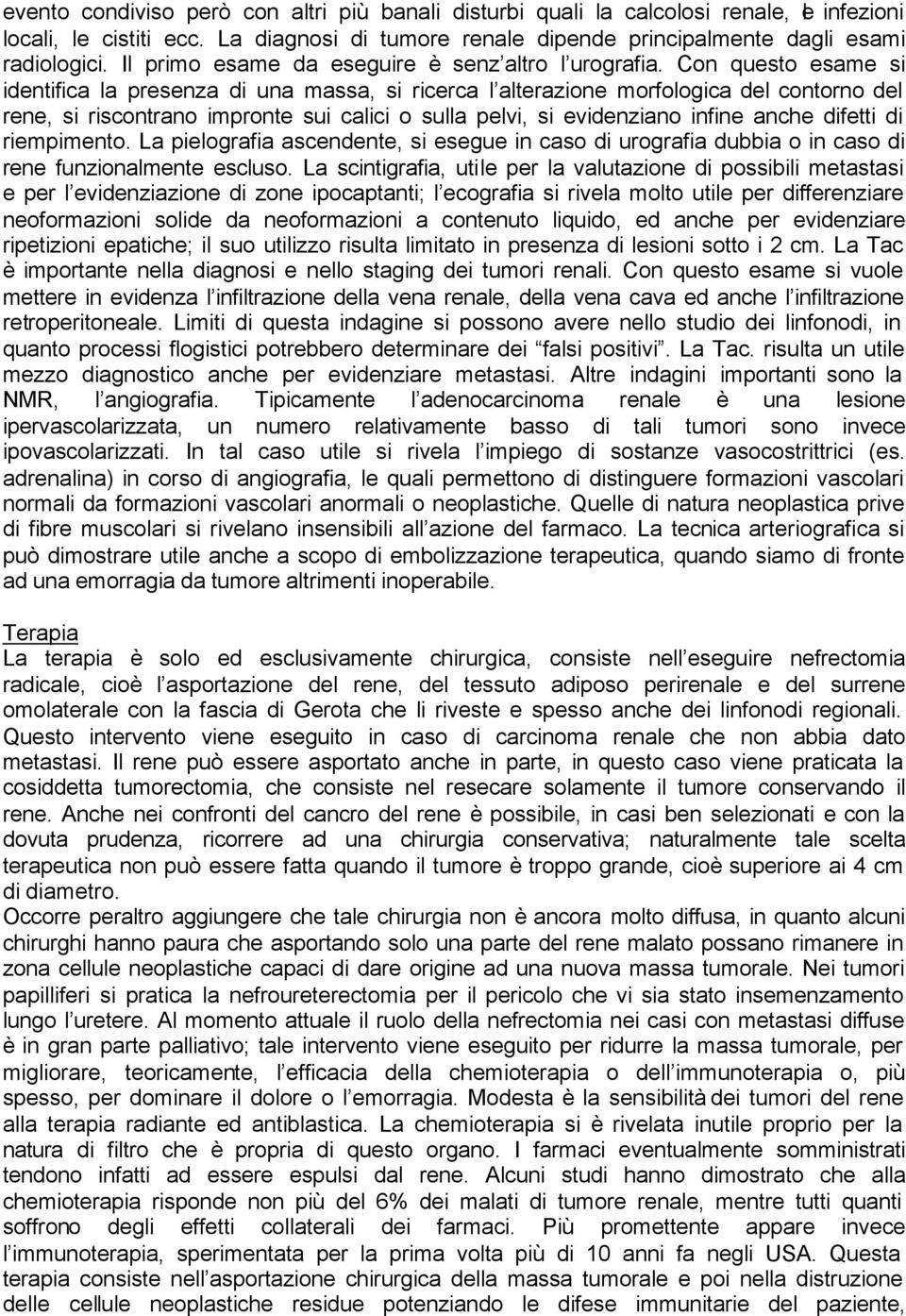 Con questo esame si identifica la presenza di una massa, si ricerca l alterazione morfologica del contorno del rene, si riscontrano impronte sui calici o sulla pelvi, si evidenziano infine anche