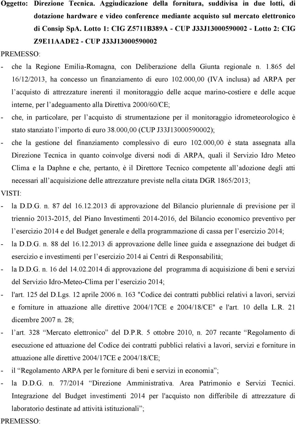 000,00 (IVA inclusa) ad ARPA per l acquisto di attrezzature inerenti il monitoraggio delle acque marino-costiere e delle acque interne, per l adeguamento alla Direttiva 2000/60/CE; - che, in