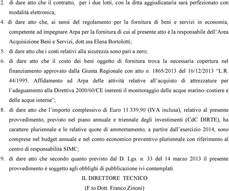 Beni e Servizi, dott.ssa Elena Bortolotti; 5. di dare atto che i costi relativi alla sicurezza sono pari a zero; 6.