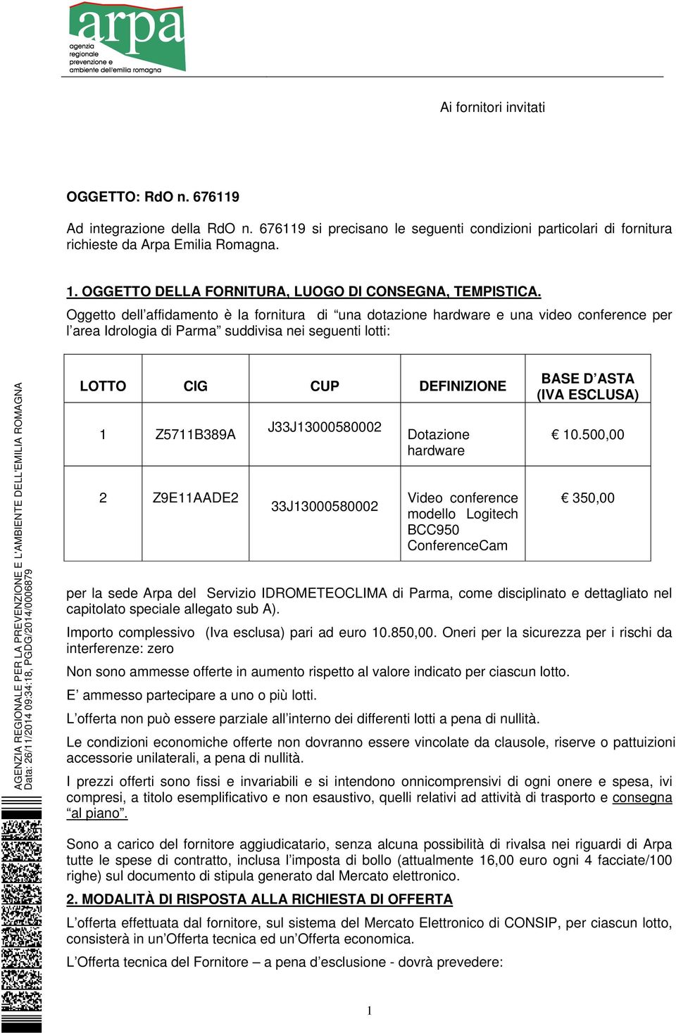 Oggetto dell affidamento è la fornitura di una dotazione hardware e una video conference per l area Idrologia di Parma suddivisa nei seguenti lotti: AGENZIA REGIONALE PER LA PREVENZIONE E L'AMBIENTE