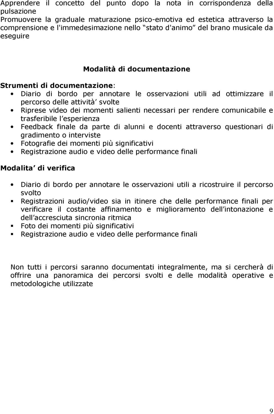 svolte Riprese video dei momenti salienti necessari per rendere comunicabile e trasferibile l esperienza Feedback finale da parte di alunni e docenti attraverso questionari di gradimento o interviste