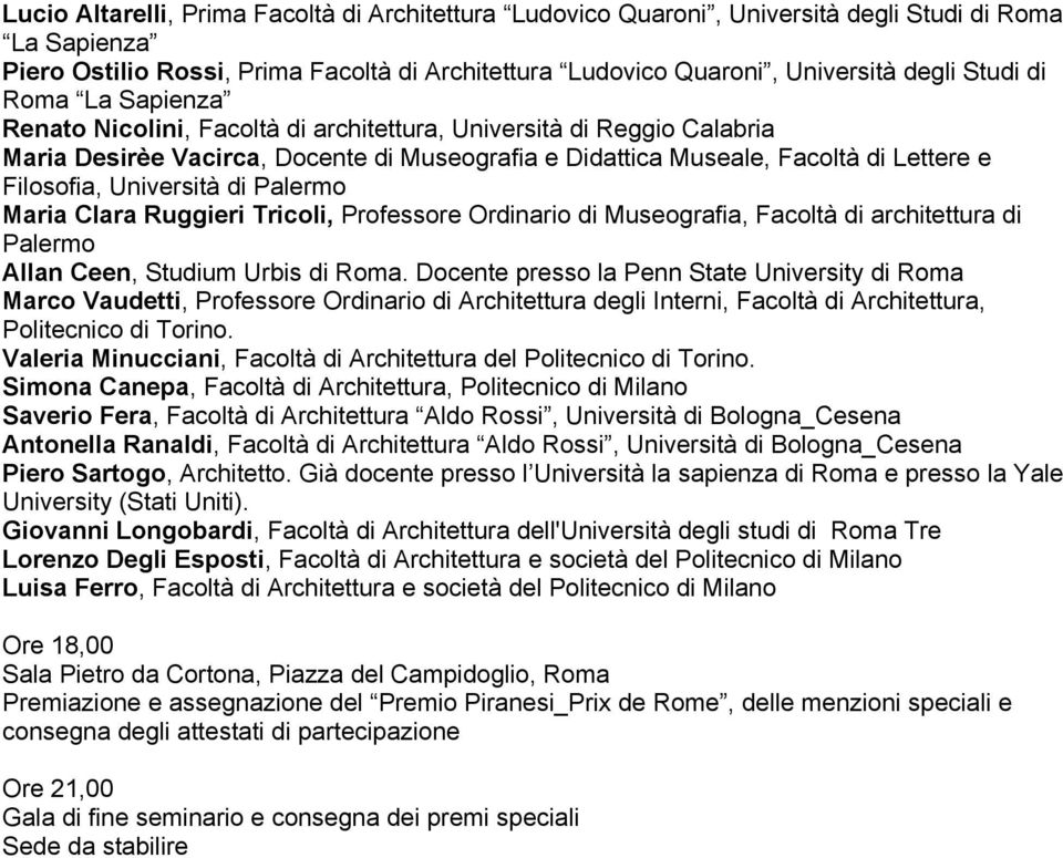 Università di Palermo Maria Clara Ruggieri Tricoli, Professore Ordinario di Museografia, Facoltà di architettura di Palermo Allan Ceen, Studium Urbis di Roma.