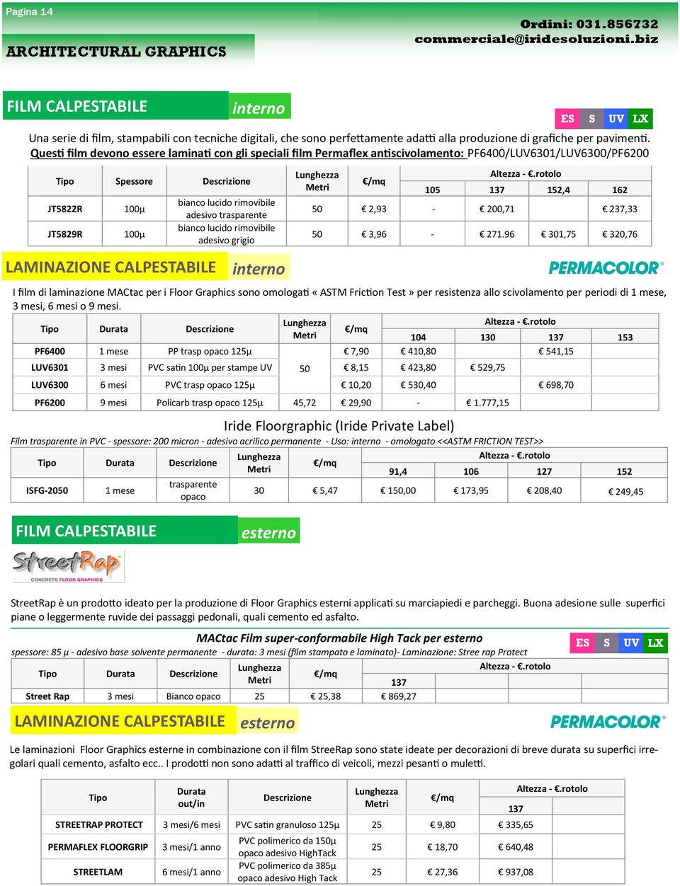 Questi film devono essere laminati con gli speciali film Permaflex antiscivolamento: PF6400/LUV6301/LUV6300/PF6200 Iride Floorgraphic (Iride Private Label) Film trasparente in PVC - spessore: 200