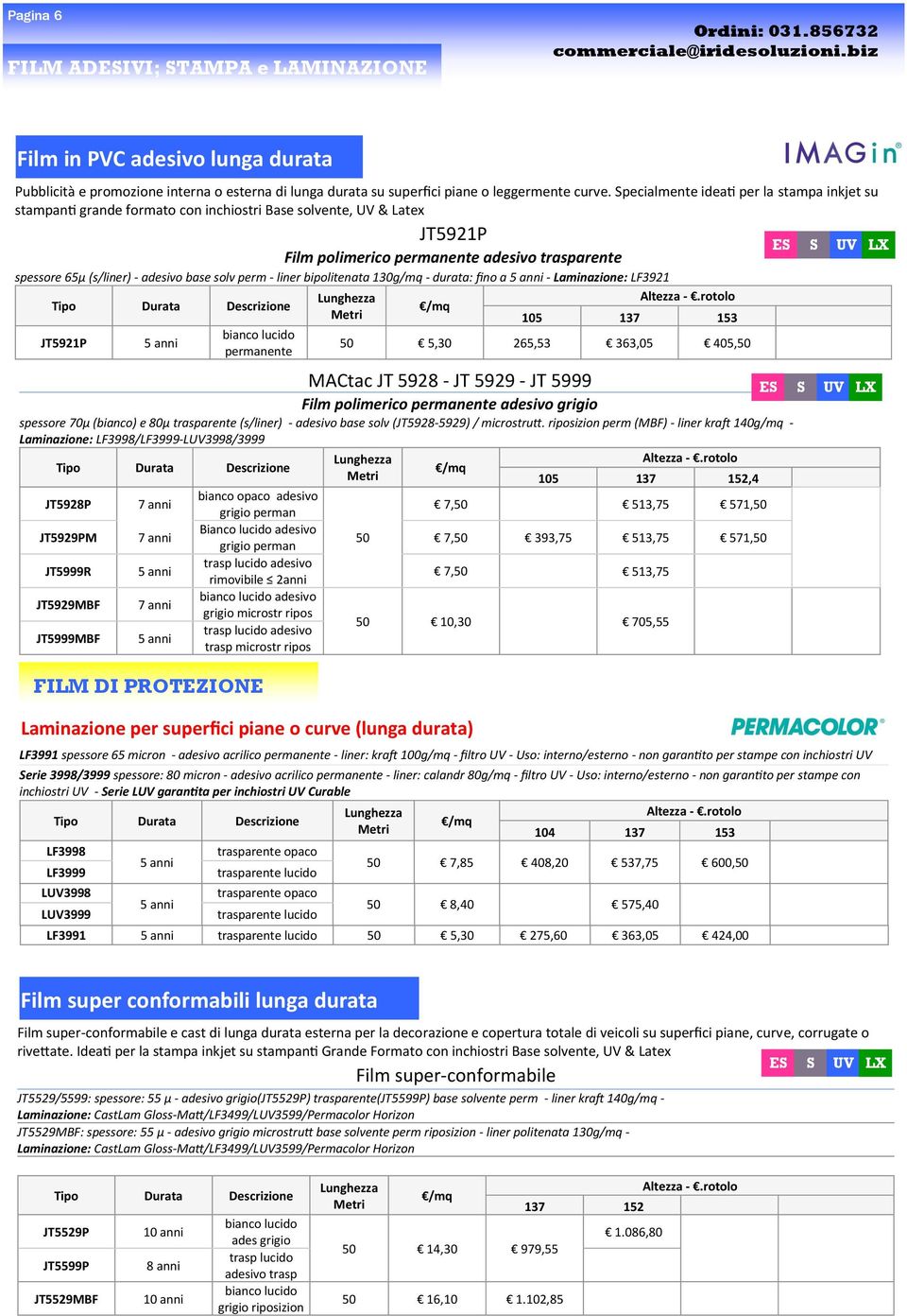 Specialmente ideati per la stampa inkjet su stampanti grande formato con inchiostri Base solvente, UV & Latex JT5921P Film polimerico permanente adesivo trasparente spessore 65µ (s/liner) - adesivo