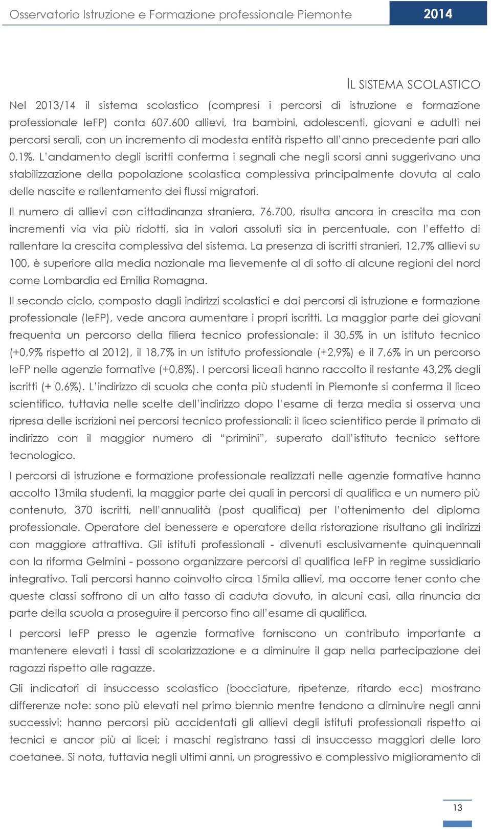 L andamento degli iscritti conferma i segnali che negli scorsi anni suggerivano una stabilizzazione della popolazione scolastica complessiva principalmente dovuta al calo delle nascite e