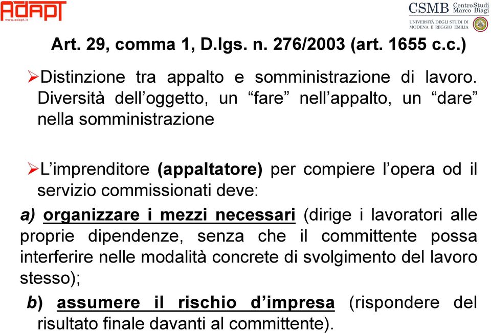 servizio commissionati deve: a) organizzare i mezzi necessari (dirige i lavoratori alle proprie dipendenze, senza che il committente