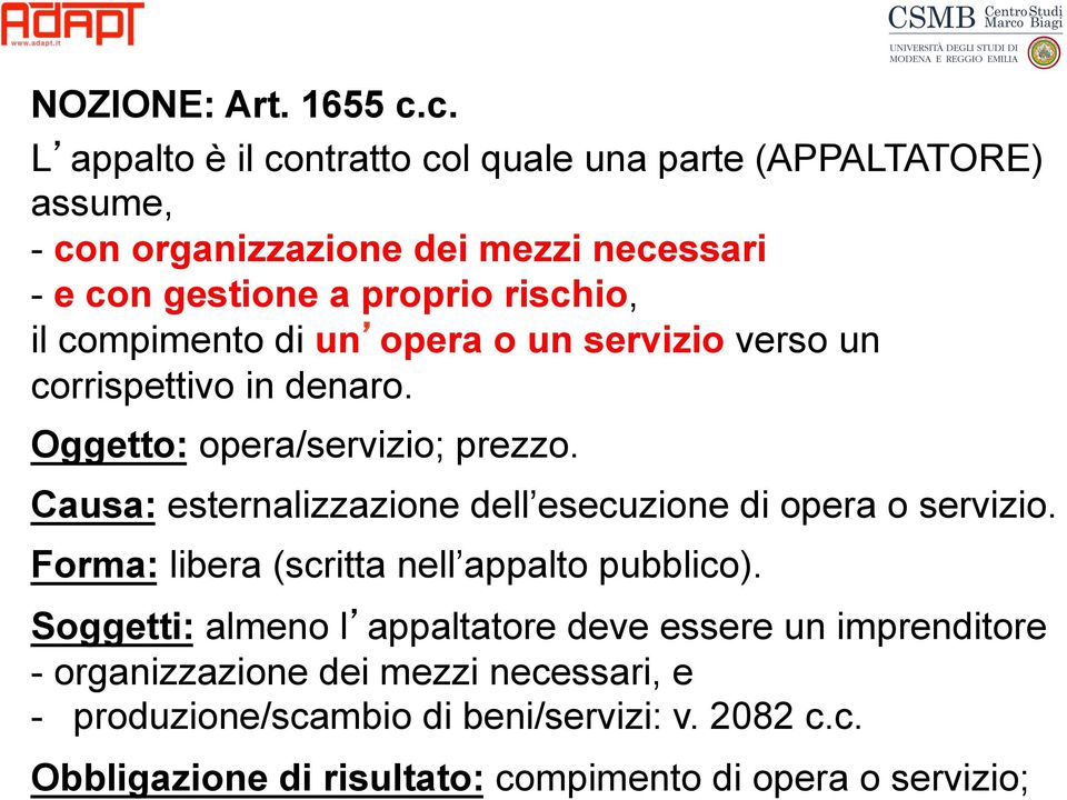 il compimento di un opera o un servizio verso un corrispettivo in denaro. Oggetto: opera/servizio; prezzo.