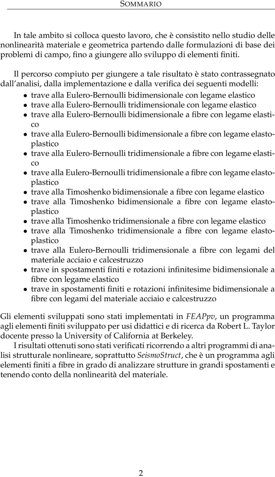 Il percorso compiuto per giungere a tale risultato è stato contrassegnato dall analisi, dalla implementazione e dalla verifica dei seguenti modelli: trave alla Eulero-Bernoulli bidimensionale con