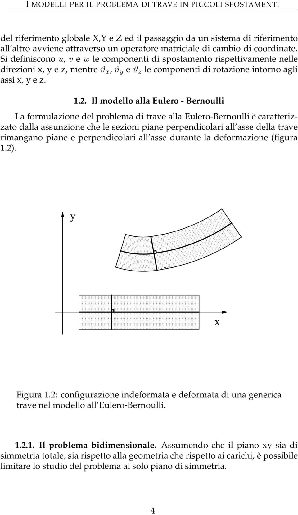 Il modello alla Eulero - Bernoulli La formulazione del problema di trave alla Eulero-Bernoulli è caratterizzato dalla assunzione che le sezioni piane perpendicolari all asse della trave rimangano