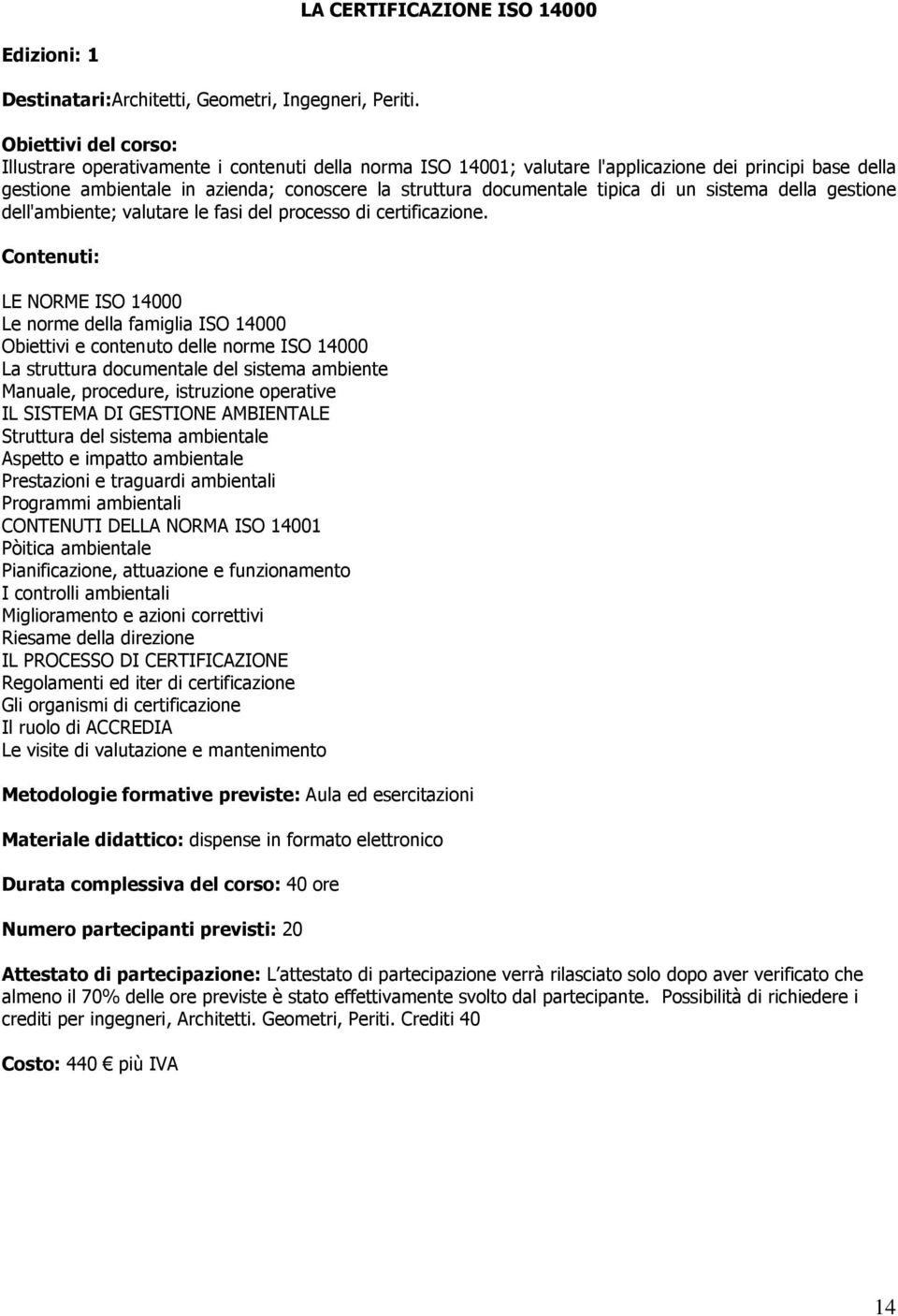 tipica di un sistema della gestione dell'ambiente; valutare le fasi del processo di certificazione.