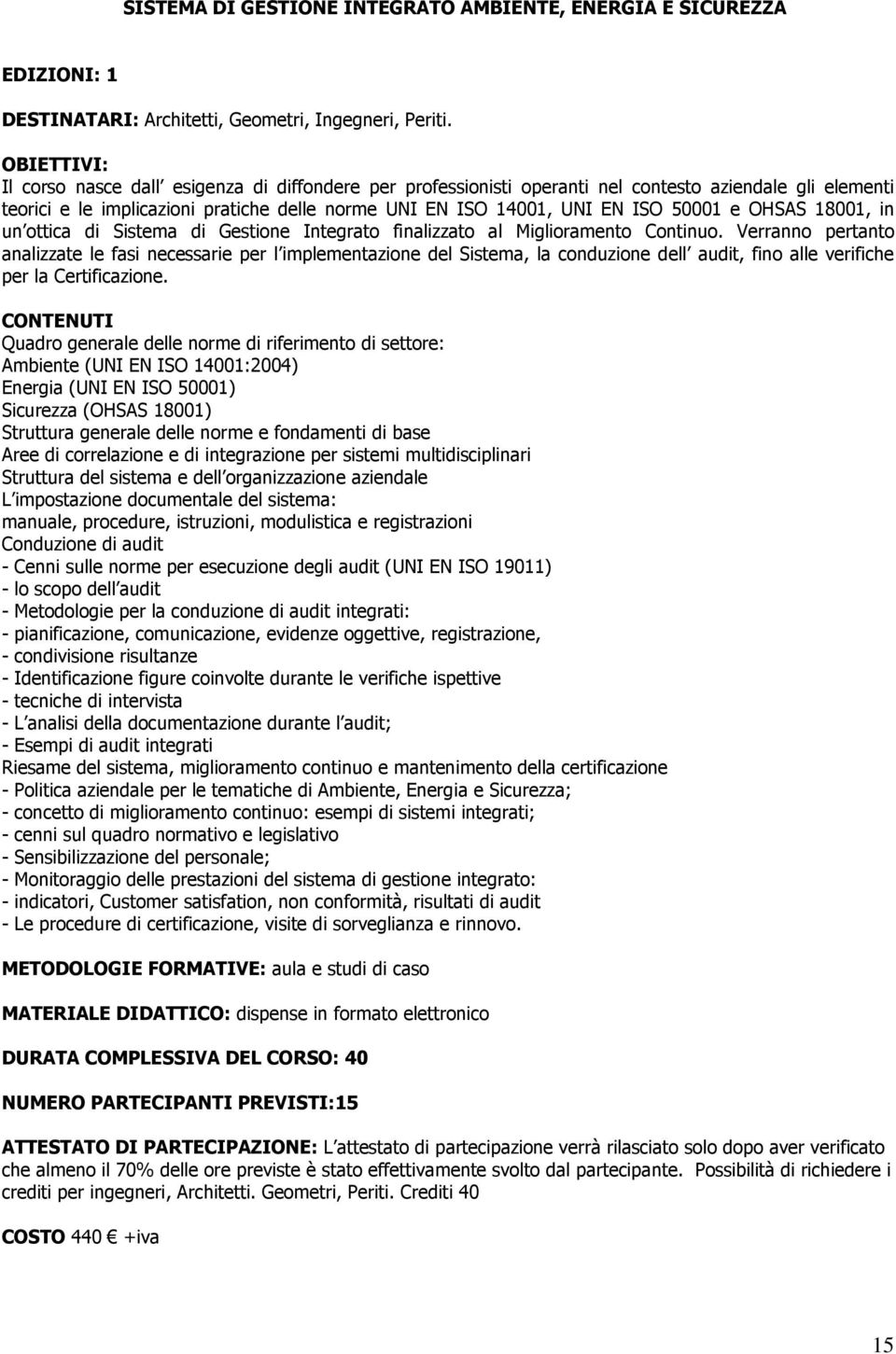 e OHSAS 18001, in un ottica di Sistema di Gestione Integrato finalizzato al Miglioramento Continuo.