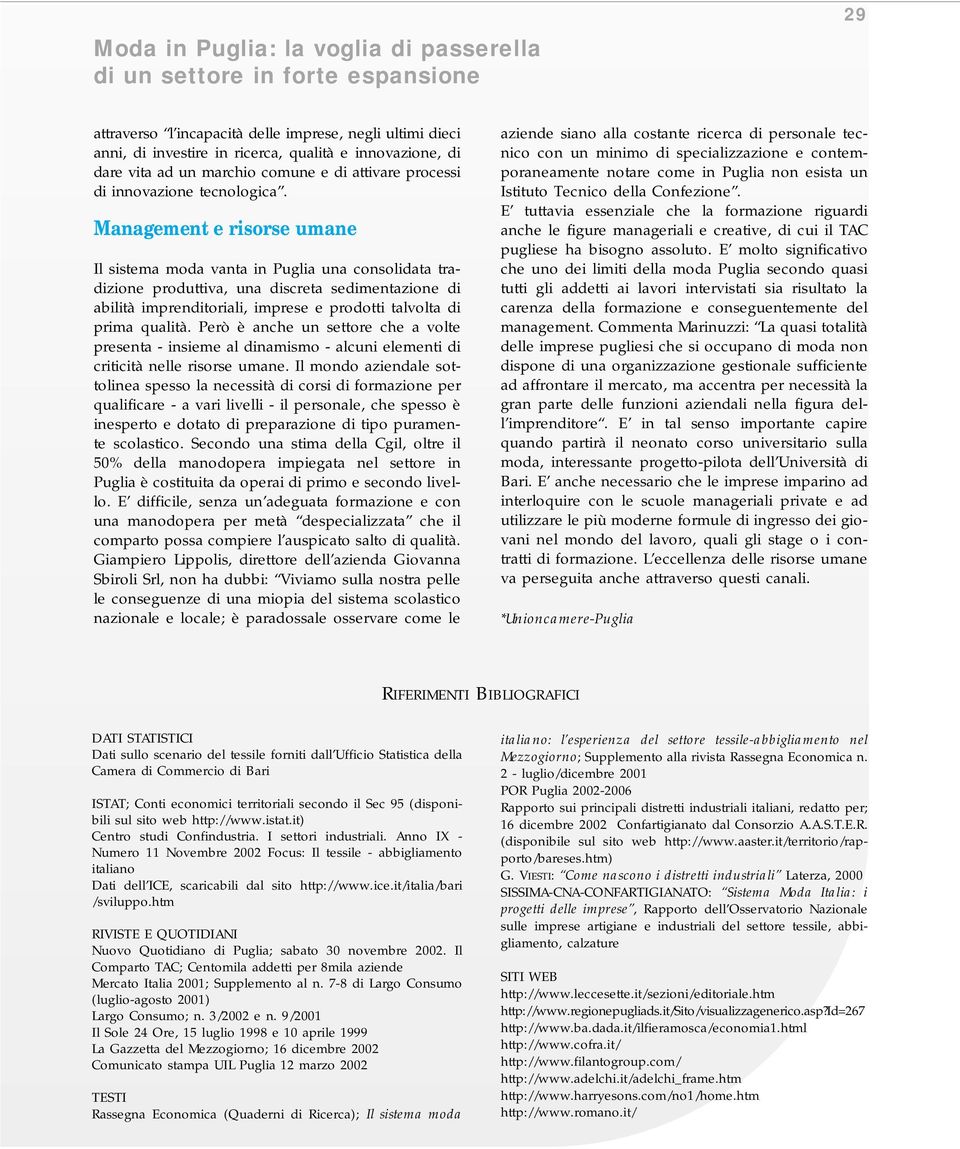 Management e risorse umane Il sistema moda vanta in Puglia una consolidata tradizione produttiva, una discreta sedimentazione di abilità imprenditoriali, imprese e prodotti talvolta di prima qualità.