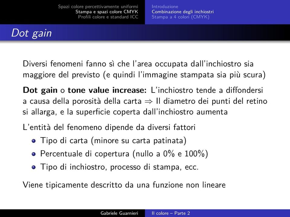 porosità della carta Il diametro dei punti del retino si allarga, e la superficie coperta dall inchiostro aumenta L entità del fenomeno dipende da diversi fattori Tipo