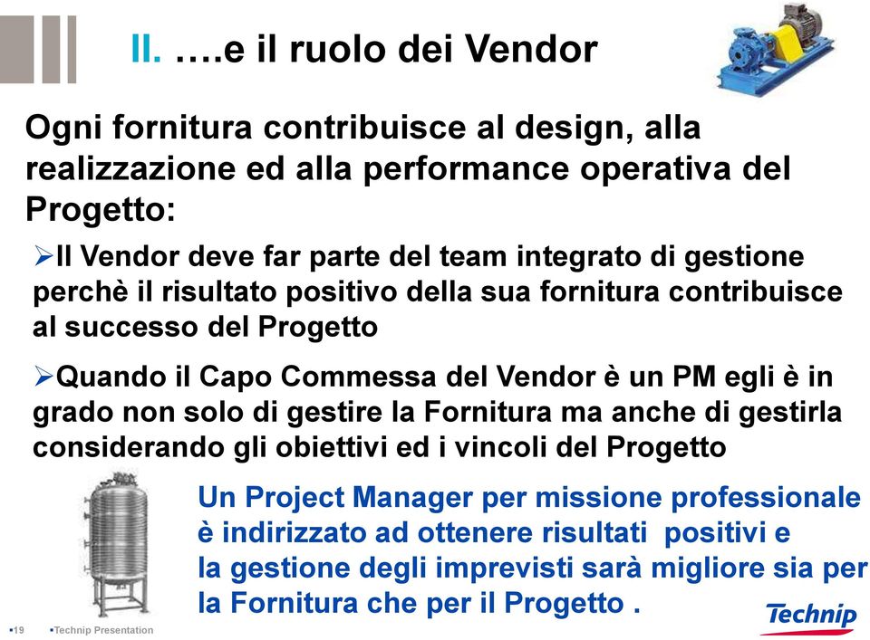 Vendor è un PM egli è in grado non solo di gestire la Fornitura ma anche di gestirla considerando gli obiettivi ed i vincoli del Progetto Un Project