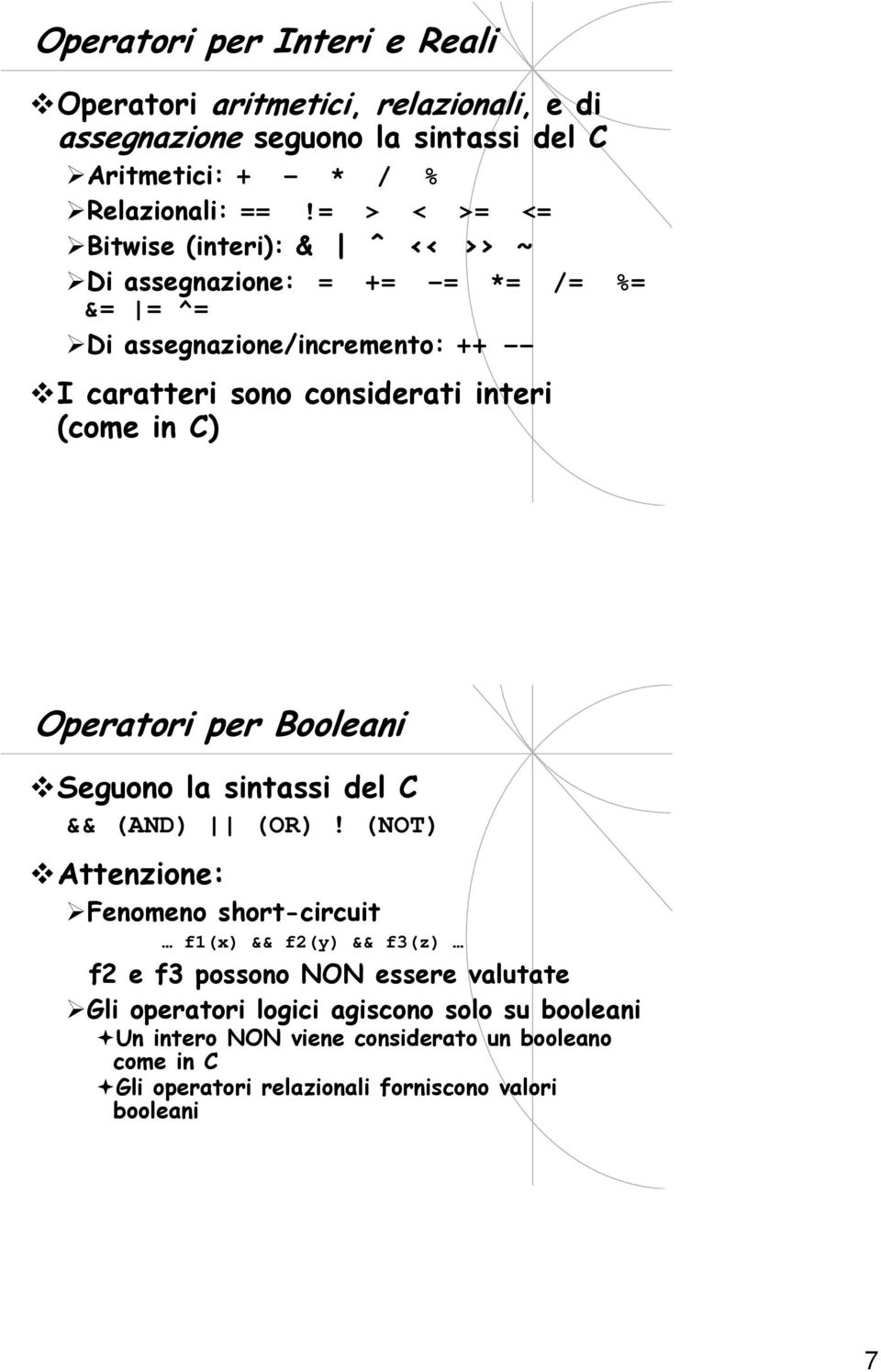 (come in C) Operatori per Booleani Seguono la sintassi del C && (AND) (OR)!