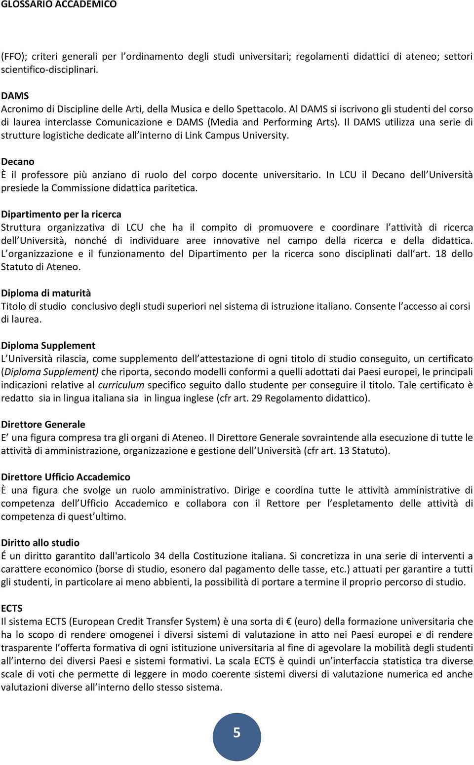 Il DAMS utilizza una serie di strutture logistiche dedicate all interno di Link Campus University. Decano È il professore più anziano di ruolo del corpo docente universitario.