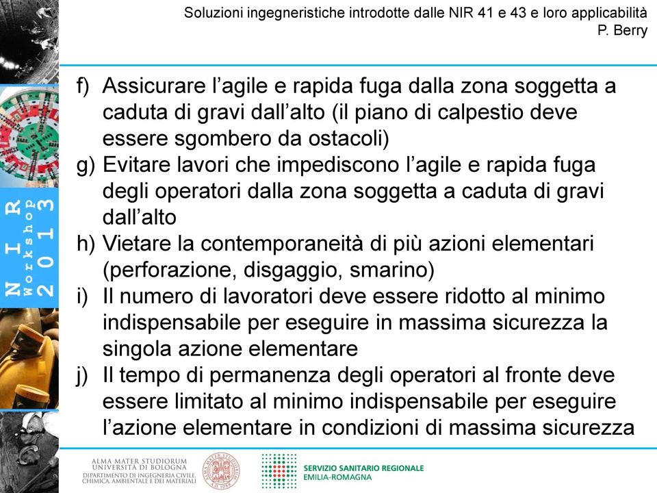 (perforazione, disgaggio, smarino) i) Il numero di lavoratori deve essere ridotto al minimo indispensabile per eseguire in massima sicurezza la singola azione